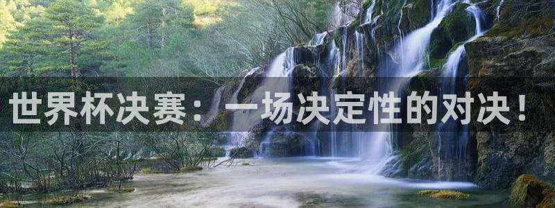 足球世界杯时间：世界杯决赛：一场决定性的对决！